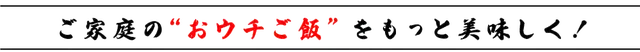 ご家庭の”おウチご飯”をもっと美味しく！